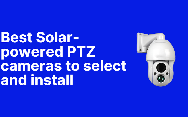 Best Solar-powered PTZ cameras to select and install
