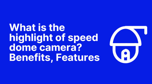 What is the highlight of speed dome camera? Benefits, Features